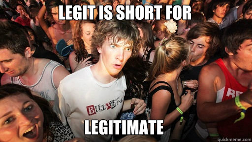 Legit is short for
 Legitimate  Sudden Clarity Clarence