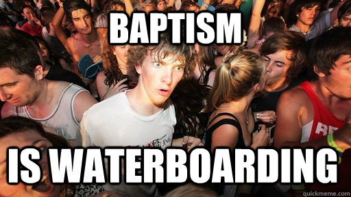 Baptism is waterboarding   Sudden Clarity Clarence