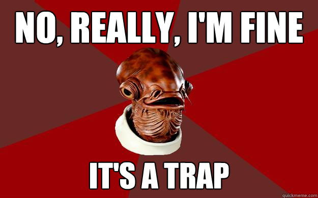 NO, REALLY, I'M FINE IT'S A TRAP  Admiral Ackbar Relationship Expert