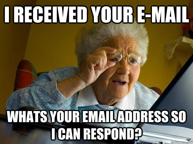 I received your e-mail Whats your email address so I can respond? - I received your e-mail Whats your email address so I can respond?  internet grandma