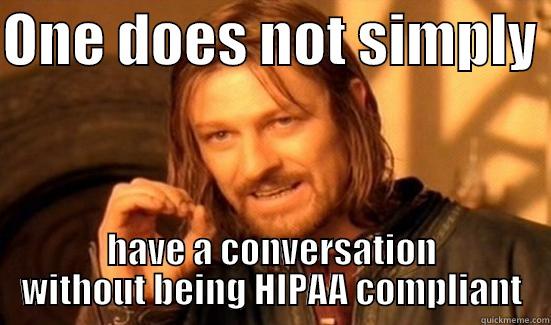 ONE DOES NOT SIMPLY  HAVE A CONVERSATION WITHOUT BEING HIPAA COMPLIANT Boromir