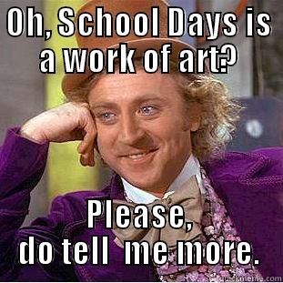 OH, SCHOOL DAYS IS A WORK OF ART? PLEASE, DO TELL  ME MORE. Condescending Wonka