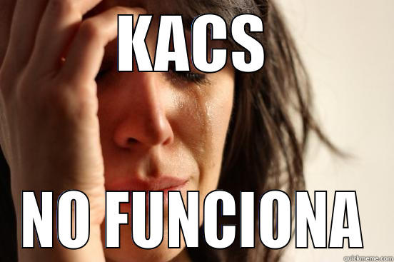 KACS NO FUNCIONA First World Problems