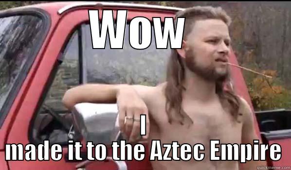WOW  I MADE IT TO THE AZTEC EMPIRE Almost Politically Correct Redneck