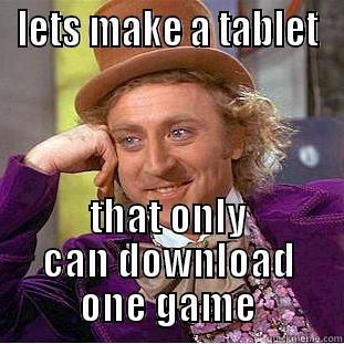 LETS MAKE A TABLET THAT ONLY CAN DOWNLOAD ONE GAME Condescending Wonka