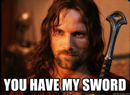  You have my sword -  You have my sword  Aragorn