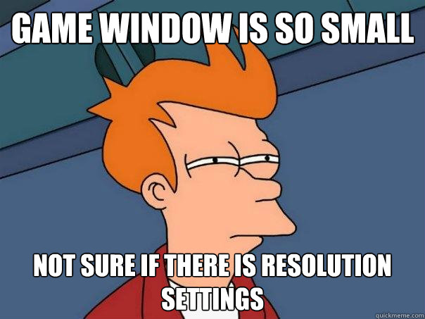 Game window is so small not sure if there is resolution settings  Futurama Fry