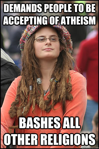 Demands people to be accepting of Atheism Bashes all other religions  College Liberal