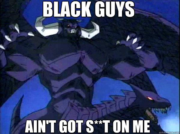 Black guys  ain't got s**t on me - Black guys  ain't got s**t on me  Otto Dragon Dick