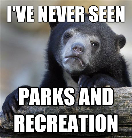 I've never seen Parks and recreation  Confession Bear