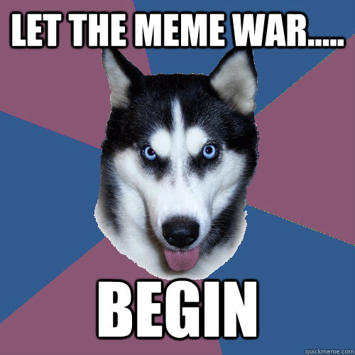 let the meme war..... begin - let the meme war..... begin  Creeper Canine