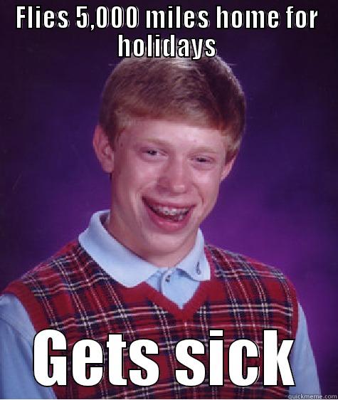 FLIES 5,000 MILES HOME FOR HOLIDAYS GETS SICK Bad Luck Brian