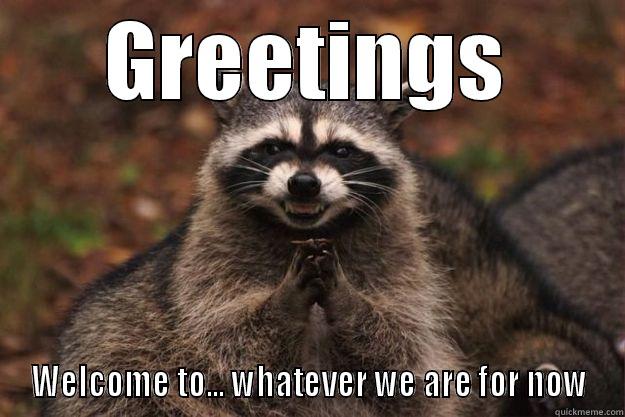 GREETINGS WELCOME TO... WHATEVER WE ARE FOR NOW Evil Plotting Raccoon