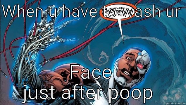 WHEN U HAVE TO WASH UR  FACE JUST AFTER POOP  Misc