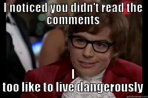 I NOTICED YOU DIDN'T READ THE COMMENTS I TOO LIKE TO LIVE DANGEROUSLY Dangerously - Austin Powers