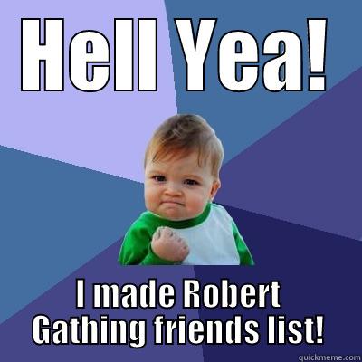 HELL YEA! I MADE ROBERT GATHING FRIENDS LIST! Success Kid