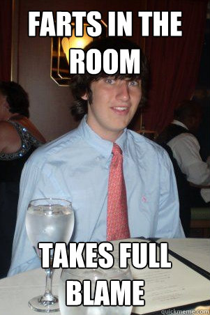 farts in the room takes full blame  Ok Guy Owen