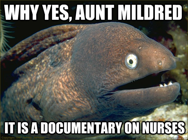 why yes, aunt mildred it is a documentary on nurses  