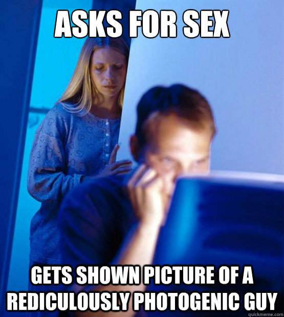 Asks for sex Gets shown picture of a rediculously photogenic guy  Sexy redditor wife