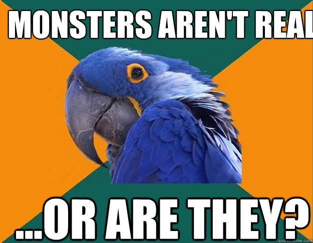 Monsters aren't real ...or are they?  Paranoid Parrot