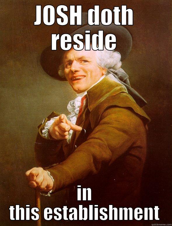 JOSH DOTH RESIDE IN THIS ESTABLISHMENT Joseph Ducreux