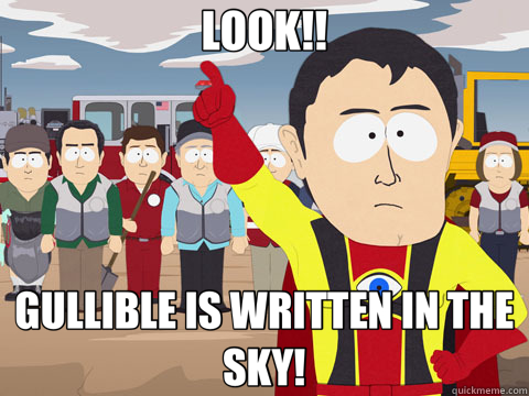 LOOK!! GULLIBLE IS WRITTEN IN THE SKY!  Captain Hindsight