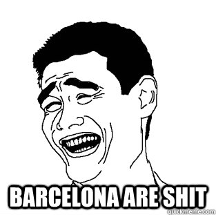  barcelona are shit -  barcelona are shit  Meme