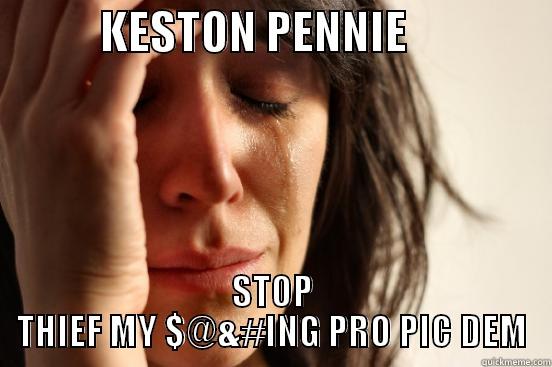            KESTON PENNIE                 STOP THIEF MY $@&#ING PRO PIC DEM First World Problems