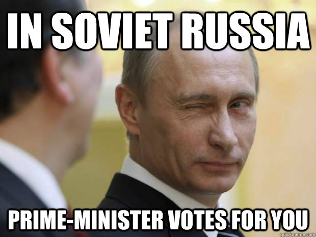 in soviet russia prime-minister votes for you - in soviet russia prime-minister votes for you  Mr Putin