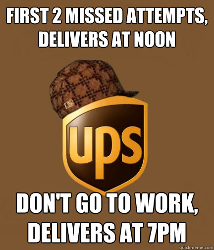 First 2 missed attempts, delivers at noon Don't go to work, delivers at 7pm - First 2 missed attempts, delivers at noon Don't go to work, delivers at 7pm  Scumbag UPS