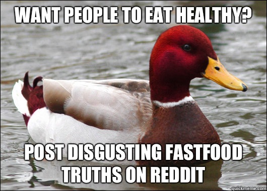 Want people to eat healthy?
 Post disgusting fastfood truths on Reddit  Malicious Advice Mallard
