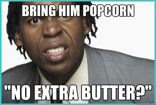 bring him popcorn 