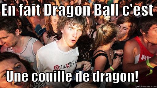 EN FAIT DRAGON BALL C'EST     UNE COUILLE DE DRAGON!       Sudden Clarity Clarence