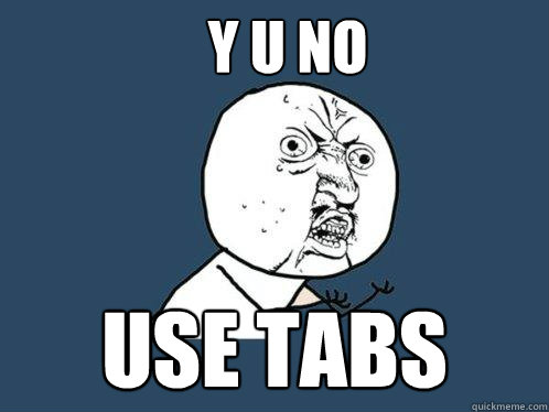 Y U NO Use Tabs  Y U No