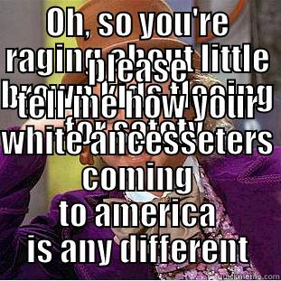 OH, SO YOU'RE RAGING ABOUT LITTLE BROWN KIDS FLEEING FOR SAFETY  PLEASE TELL ME HOW YOUR WHITE ANCESSETERS COMING TO AMERICA IS ANY DIFFERENT Condescending Wonka