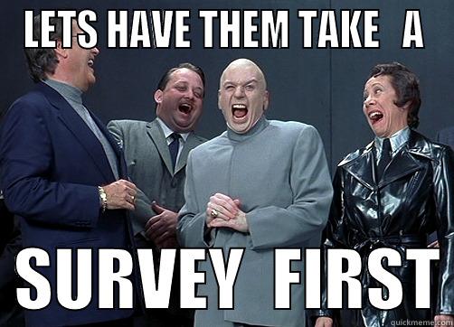 LETS HAVE THEM TAKE   A   SURVEY  FIRST Misc