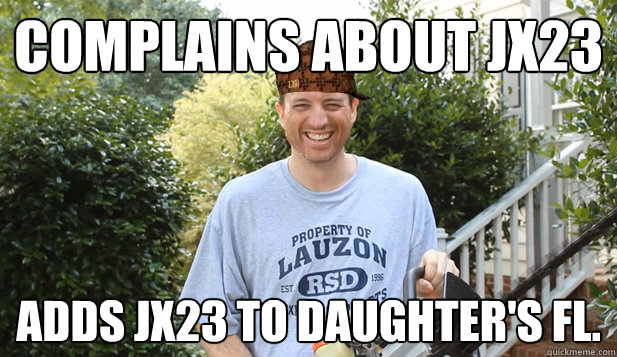 Complains about JX23 Adds JX23 to Daughter's FL. - Complains about JX23 Adds JX23 to Daughter's FL.  Scumbag Commentator