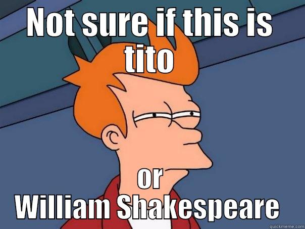 NOT SURE IF THIS IS TITO OR WILLIAM SHAKESPEARE  Futurama Fry