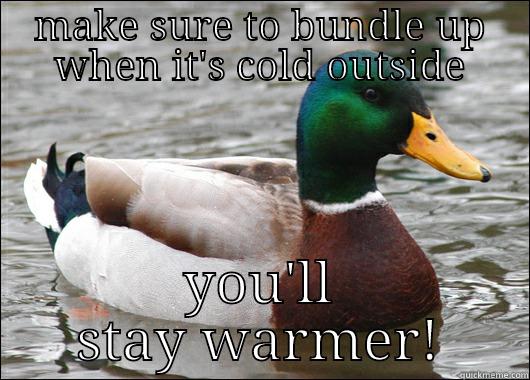 MAKE SURE TO BUNDLE UP WHEN IT'S COLD OUTSIDE YOU'LL STAY WARMER! Actual Advice Mallard