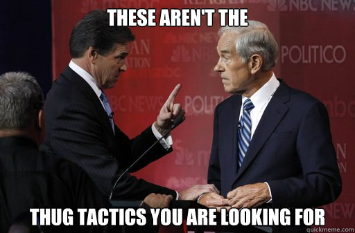 these aren't the thug tactics you are looking for  Unhappy Rick Perry