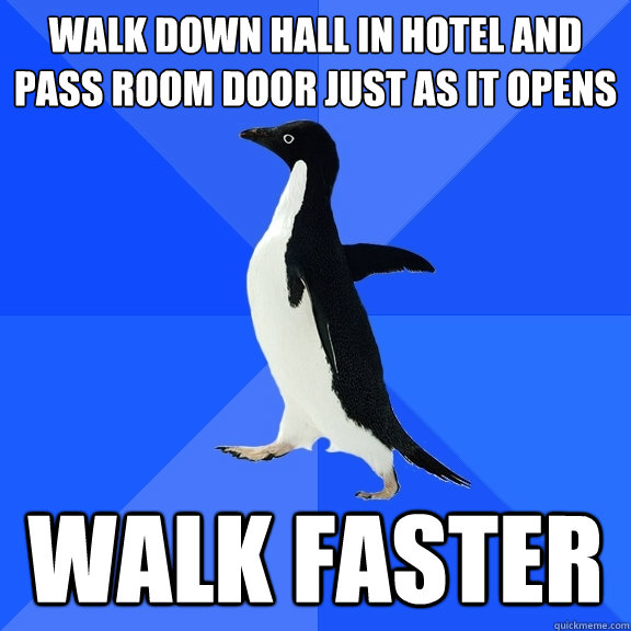 walk down hall in hotel and pass room door just as it opens walk faster  Socially Awkward Penguin