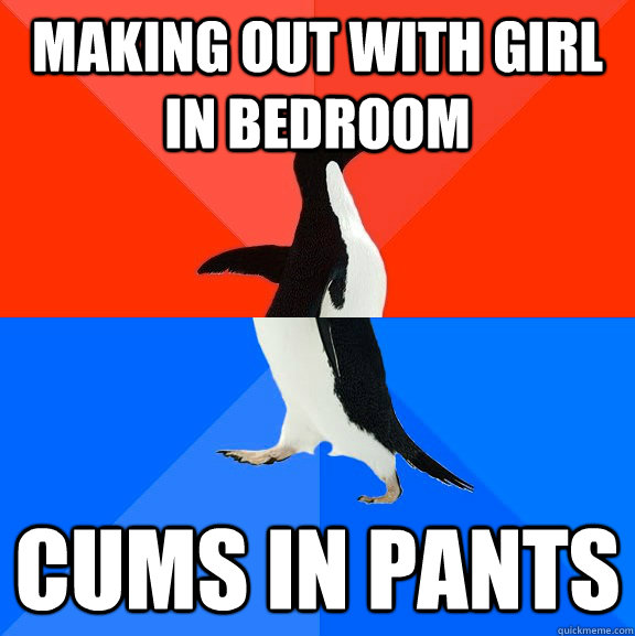 Making out with girl in bedroom cums in pants  Socially Awesome Awkward Penguin