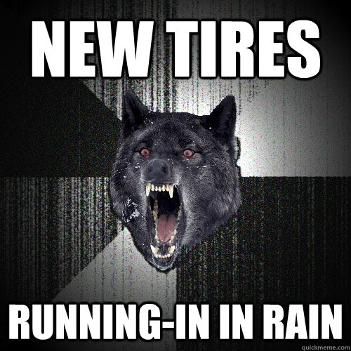 New Tires running-in in rain  Insanity Wolf