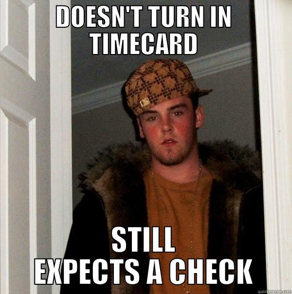 DOESN'T TURN IN TIMECARD STILL EXPECTS A CHECK Scumbag Steve