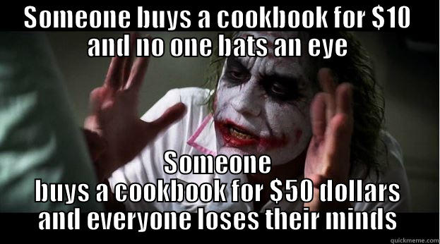 SOMEONE BUYS A COOKBOOK FOR $10 AND NO ONE BATS AN EYE SOMEONE BUYS A COOKBOOK FOR $50 DOLLARS AND EVERYONE LOSES THEIR MINDS Joker Mind Loss
