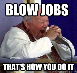 BLOW JOBS That's how you do it  