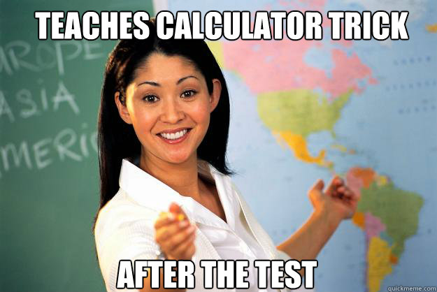 Teaches calculator trick After the test  Unhelpful High School Teacher