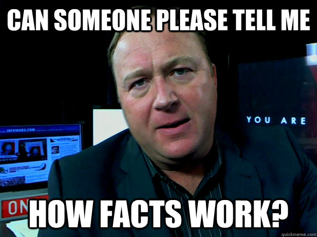 Can someone please tell me how facts work?  Alex Jones Meme