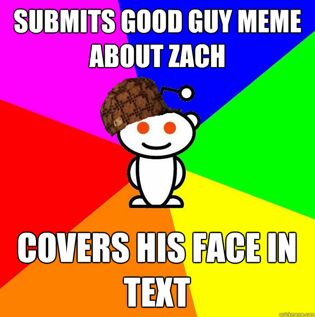 submits good guy meme about zach covers his face in text  Scumbag Redditor
