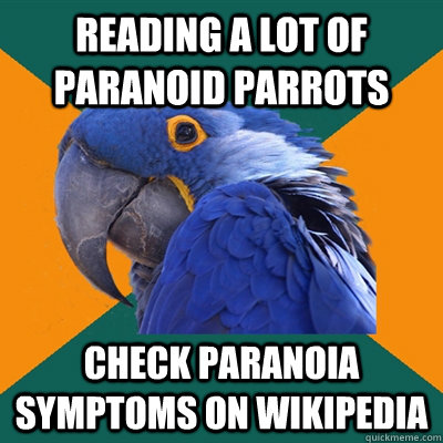 reading a lot of paranoid parrots check paranoia symptoms on wikipedia  Paranoid Parrot